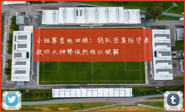 小组赛首轮回顾：弱队密集防守奏效四大神锋依然难以破解