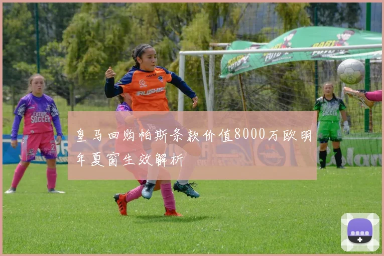 皇马回购帕斯条款价值8000万欧明年夏窗生效解析